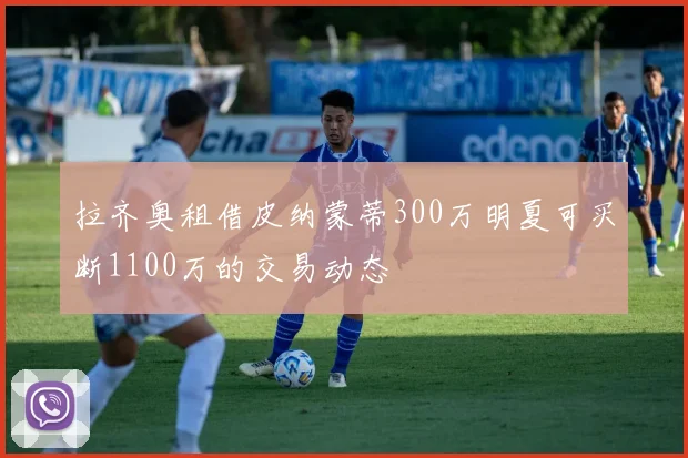 拉齐奥租借皮纳蒙蒂300万明夏可买断1100万的交易动态