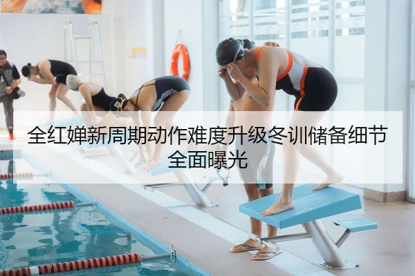 全红婵新周期动作难度升级冬训储备细节全面曝光